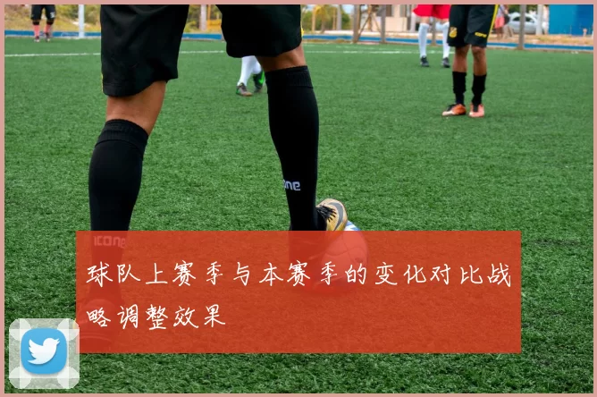球队上赛季与本赛季的变化对比战略调整效果