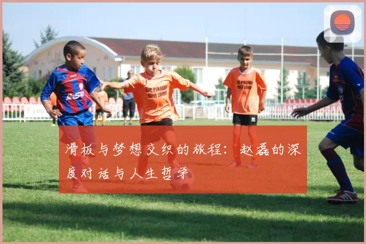 滑板与梦想交织的旅程：赵磊的深度对话与人生哲学
