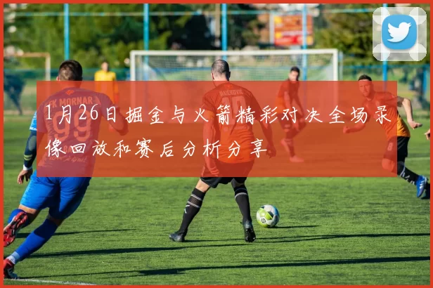 1月26日掘金与火箭精彩对决全场录像回放和赛后分析分享