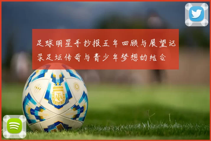 足球明星手抄报五年回顾与展望记录足坛传奇与青少年梦想的结合