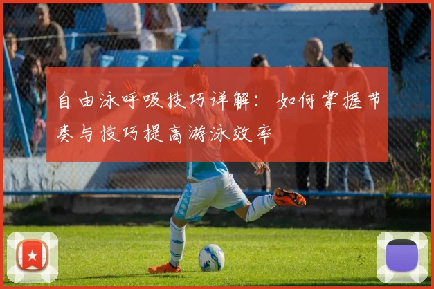 自由泳呼吸技巧详解：如何掌握节奏与技巧提高游泳效率