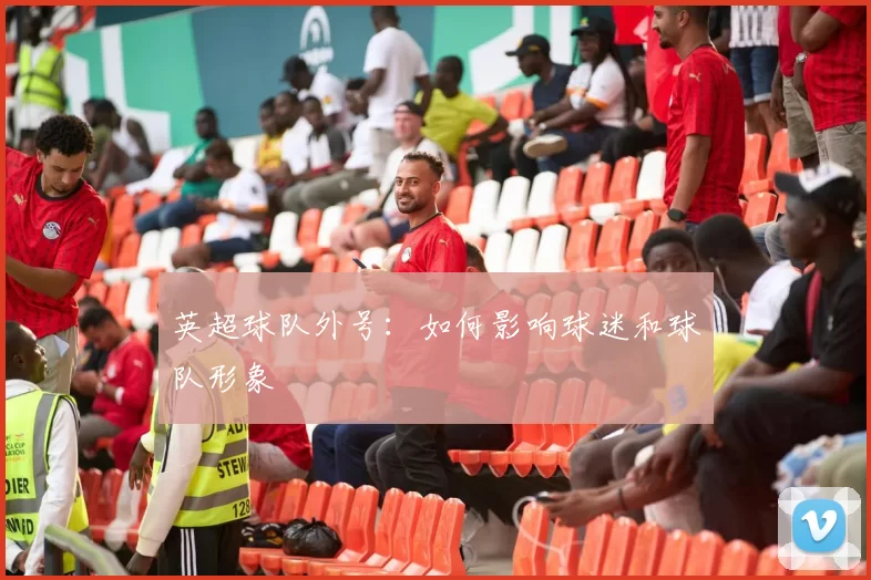 英超球队外号：如何影响球迷和球队形象