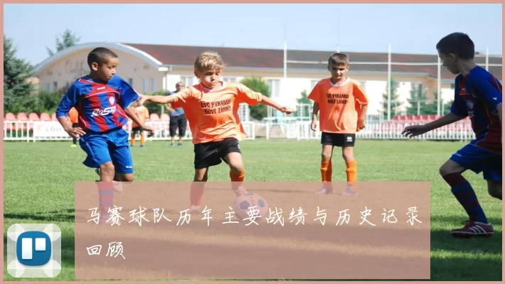马赛球队历年主要战绩与历史记录回顾