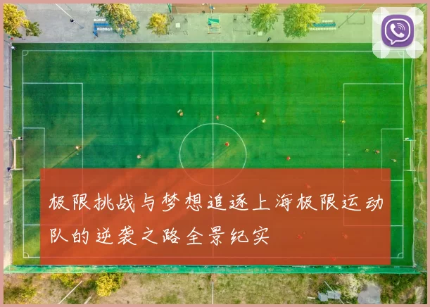 极限挑战与梦想追逐上海极限运动队的逆袭之路全景纪实