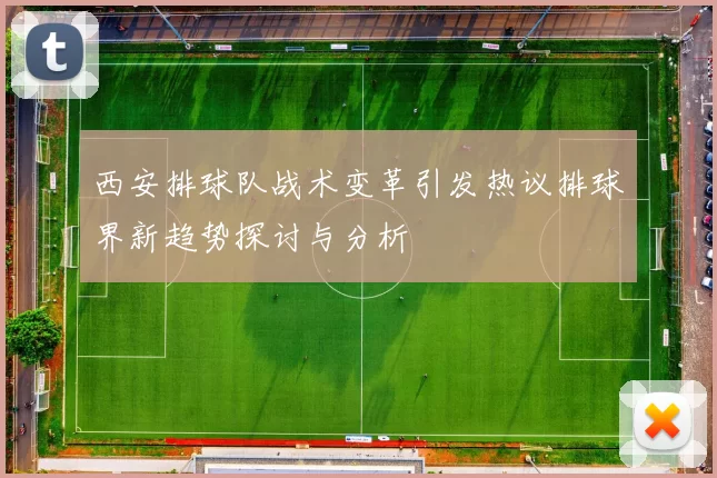 西安排球队战术变革引发热议排球界新趋势探讨与分析