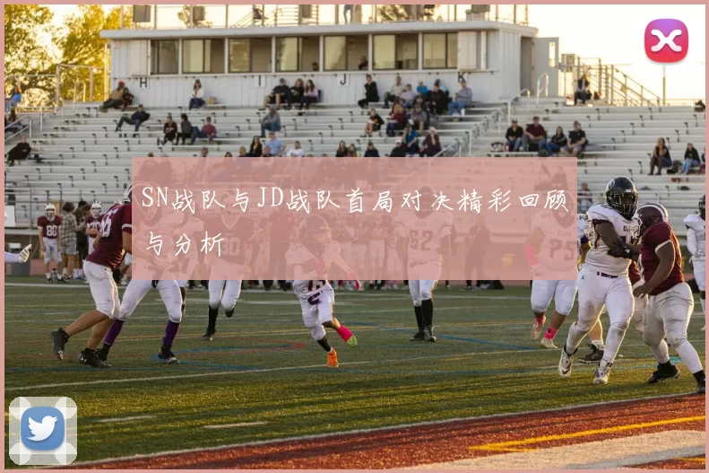 SN战队与JD战队首局对决精彩回顾与分析
