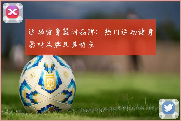 运动健身器材品牌：热门运动健身器材品牌及其特点