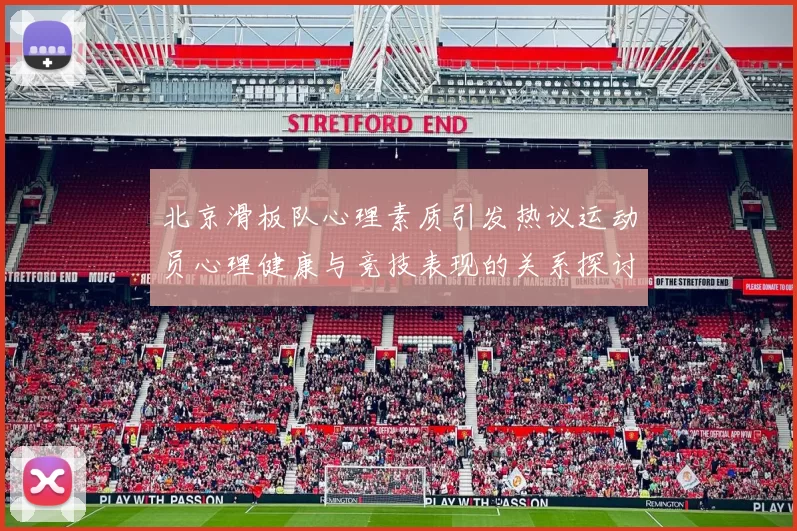 北京滑板队心理素质引发热议运动员心理健康与竞技表现的关系探讨