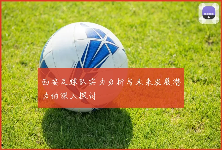 西安足球队实力分析与未来发展潜力的深入探讨