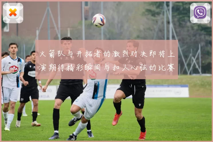 火箭队与开拓者的激烈对决即将上演期待精彩瞬间与扣人心弦的比赛表现