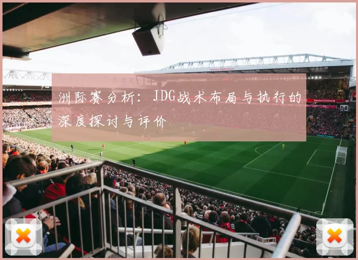 洲际赛分析：JDG战术布局与执行的深度探讨与评价